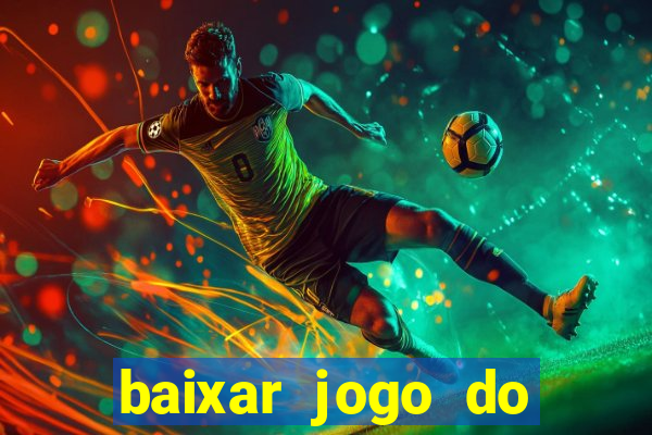 baixar jogo do tigre para ganhar dinheiro no cadastro